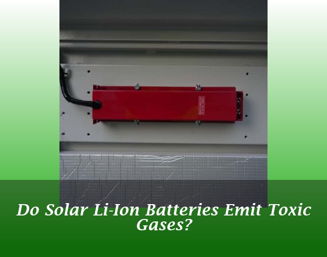 Do Solar Li-Ion Batteries Emit Toxic Gases?