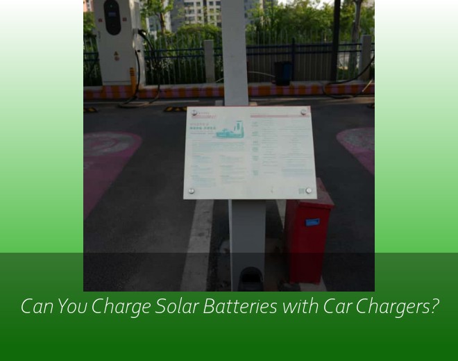 Can You Charge Solar Batteries with Car Chargers?