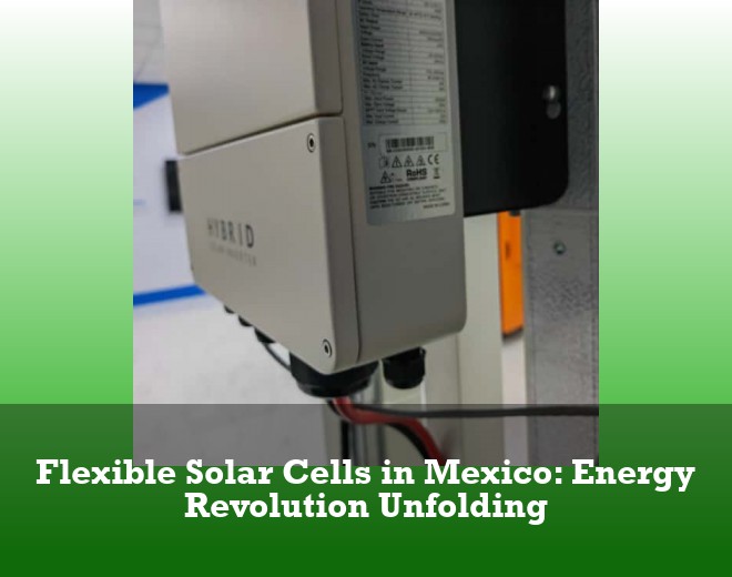 Flexible Solar Cells in Mexico: Energy Revolution Unfolding