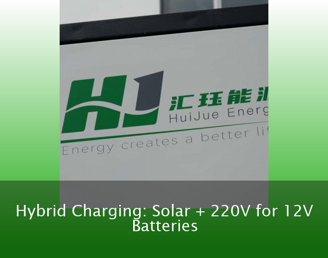 Hybrid Charging: Solar + 220V for 12V Batteries