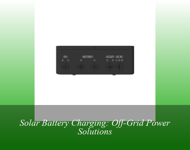 Solar Battery Charging: Off-Grid Power Solutions