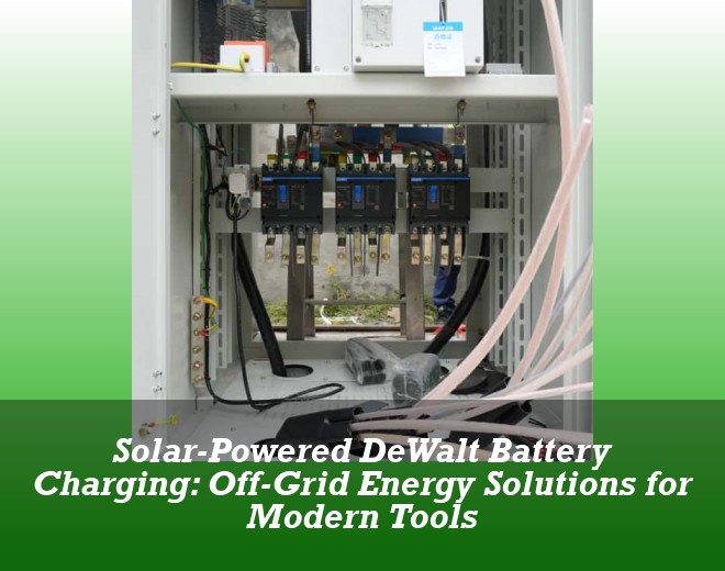 Solar-Powered DeWalt Battery Charging: Off-Grid Energy Solutions for Modern Tools