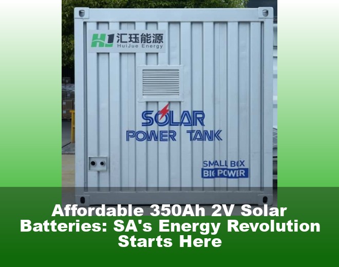 Affordable 350Ah 2V Solar Batteries: SA's Energy Revolution Starts Here