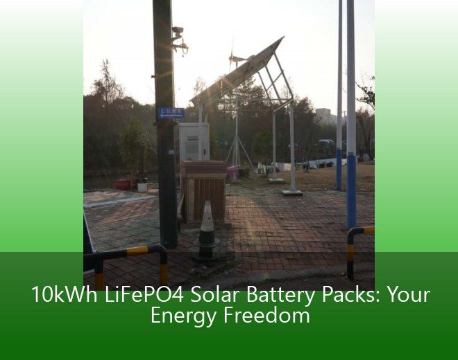 10kWh LiFePO4 Solar Battery Packs: Your Energy Freedom