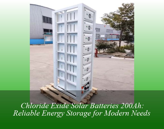 Chloride Exide Solar Batteries 200Ah: Reliable Energy Storage for Modern Needs