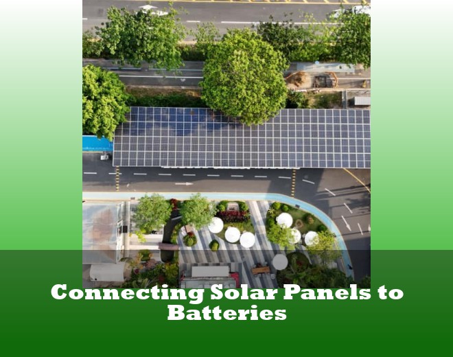 Connecting Solar Panels to Batteries