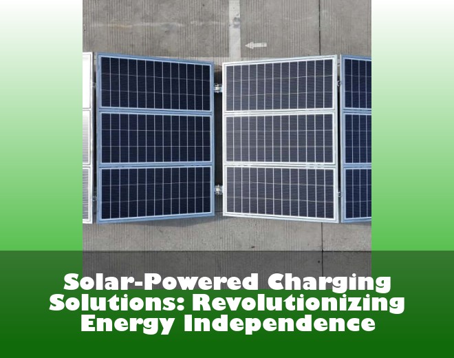Solar-Powered Charging Solutions: Revolutionizing Energy Independence
