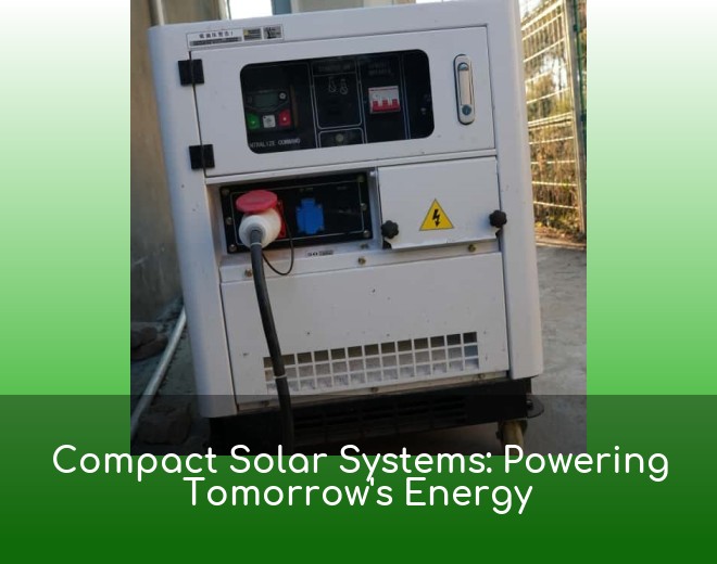 Compact Solar Systems: Powering Tomorrow's Energy