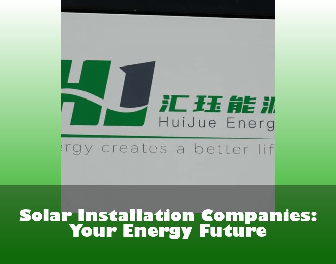 Solar Installation Companies: Your Energy Future