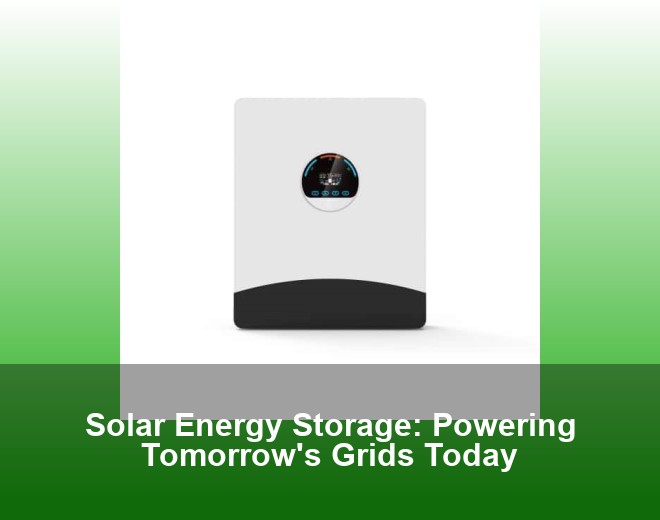 Solar Energy Storage: Powering Tomorrow's Grids Today