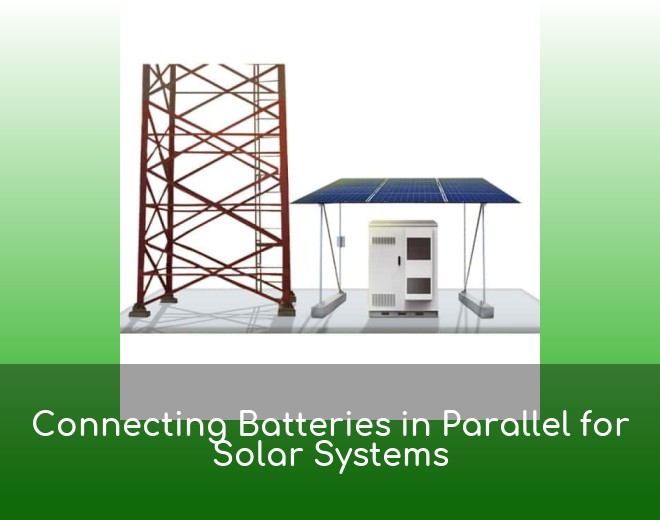Connecting Batteries in Parallel for Solar Systems