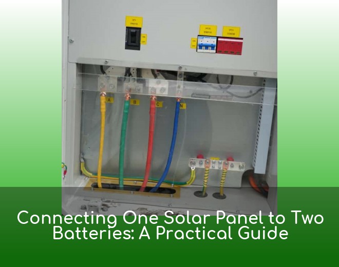 Connecting One Solar Panel to Two Batteries: A Practical Guide