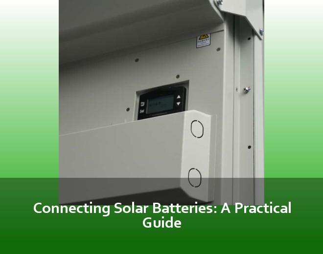 Connecting Solar Batteries: A Practical Guide