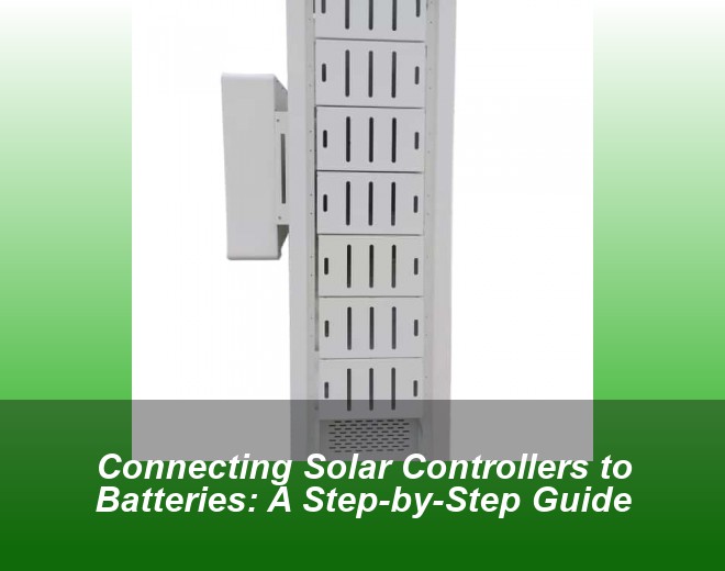 Connecting Solar Controllers to Batteries: A Step-by-Step Guide
