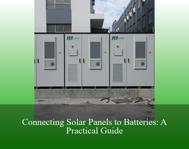 Connecting Solar Panels to Batteries: A Practical Guide