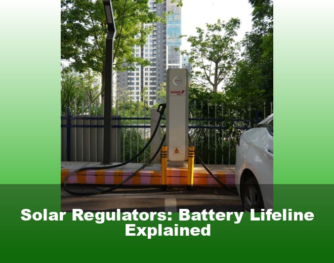 Solar Regulators: Battery Lifeline Explained