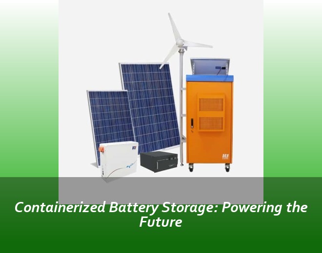 Containerized Battery Storage: Powering the Future