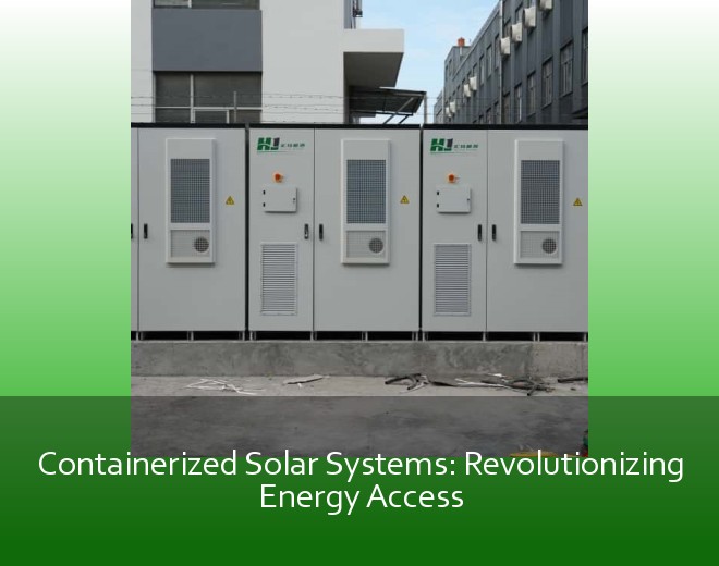 Containerized Solar Systems: Revolutionizing Energy Access