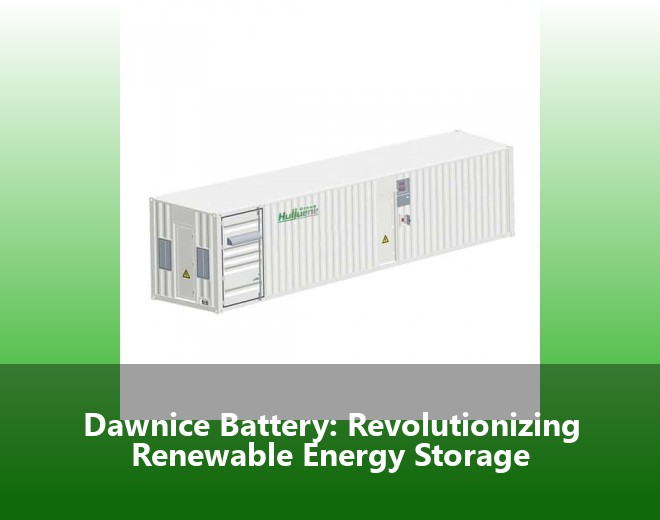 Dawnice Battery: Revolutionizing Renewable Energy Storage