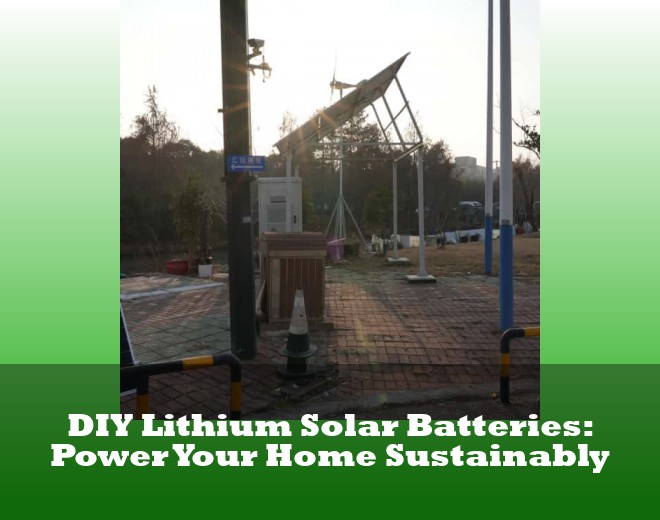 DIY Lithium Solar Batteries: Power Your Home Sustainably
