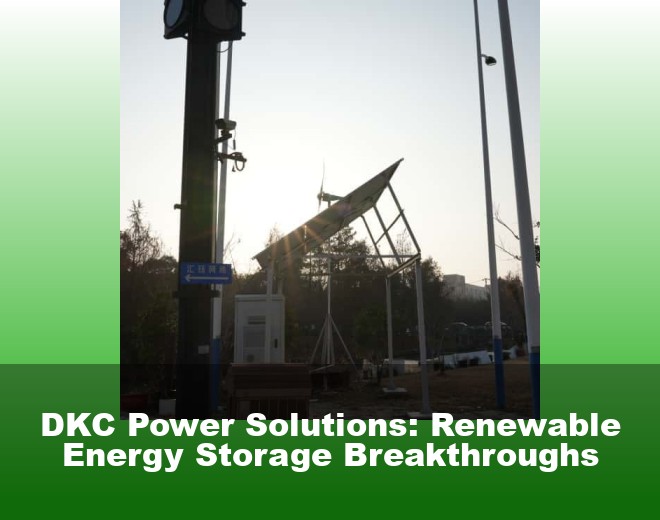DKC Power Solutions: Renewable Energy Storage Breakthroughs