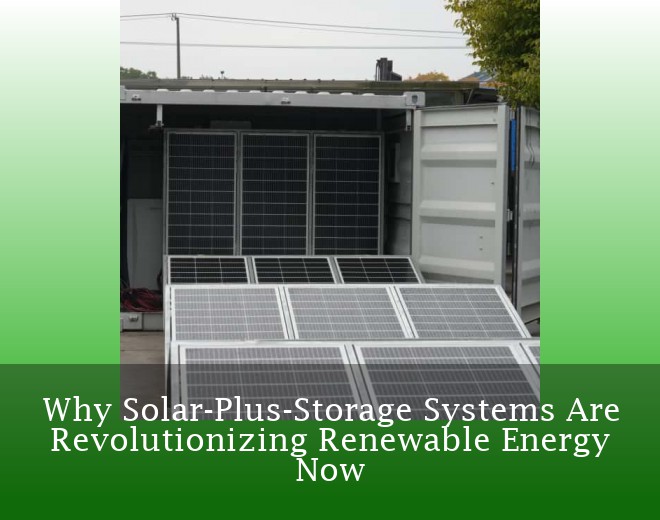 Why Solar-Plus-Storage Systems Are Revolutionizing Renewable Energy Now