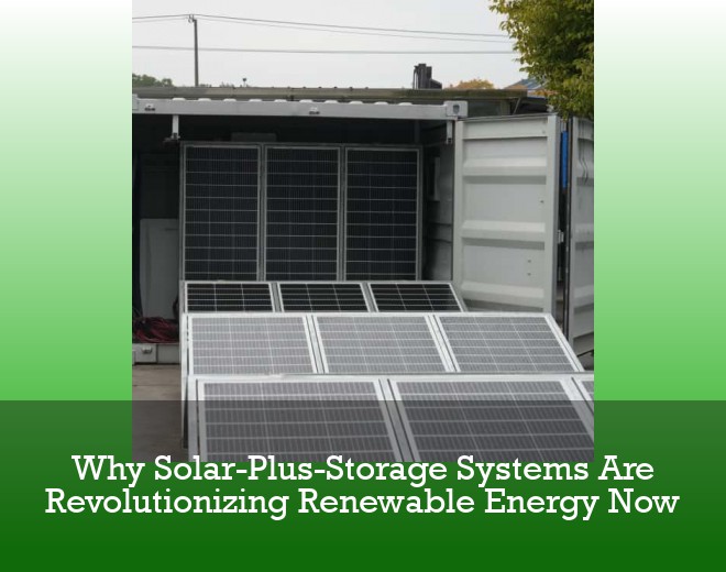 Why Solar-Plus-Storage Systems Are Revolutionizing Renewable Energy Now