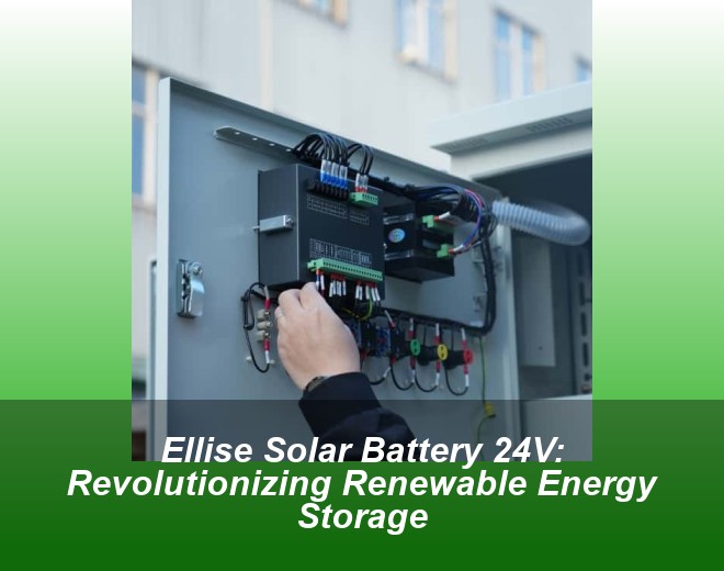 Ellise Solar Battery 24V: Revolutionizing Renewable Energy Storage
