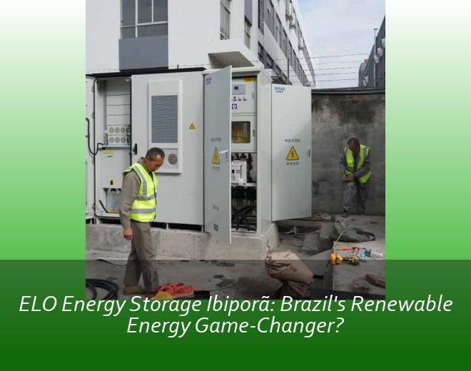 ELO Energy Storage Ibiporã: Brazil's Renewable Energy Game-Changer?
