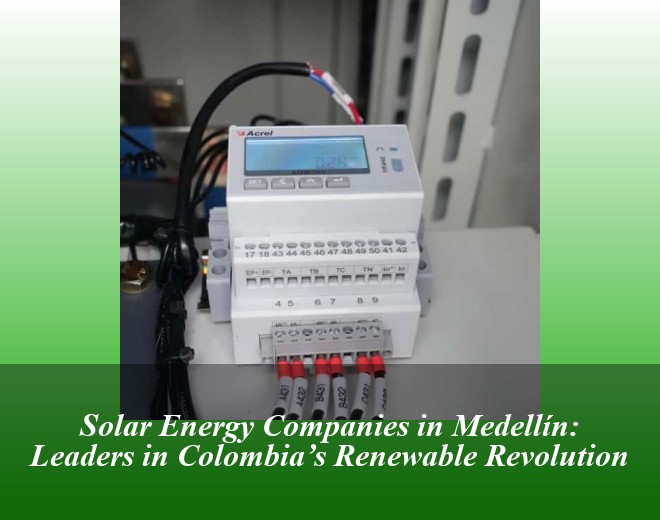 Solar Energy Companies in Medellín: Leaders in Colombia’s Renewable Revolution