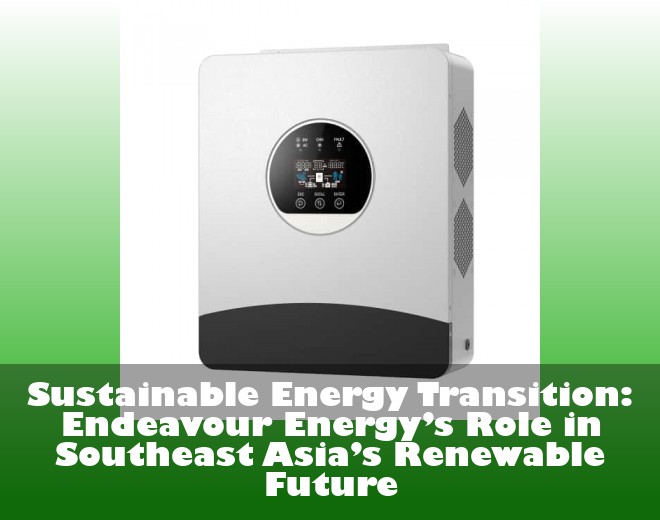 Sustainable Energy Transition: Endeavour Energy’s Role in Southeast Asia’s Renewable Future