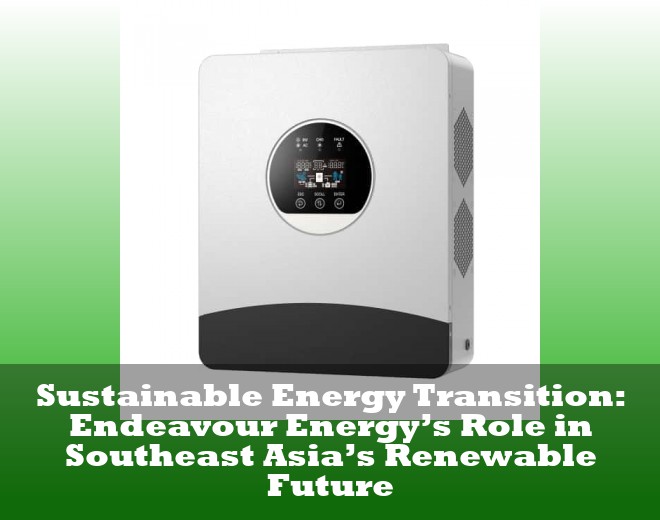 Sustainable Energy Transition: Endeavour Energy’s Role in Southeast Asia’s Renewable Future