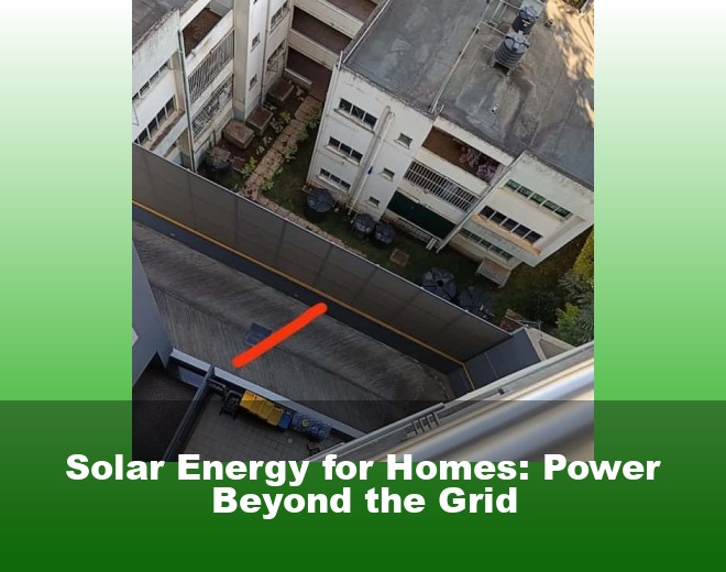 Solar Energy for Homes: Power Beyond the Grid