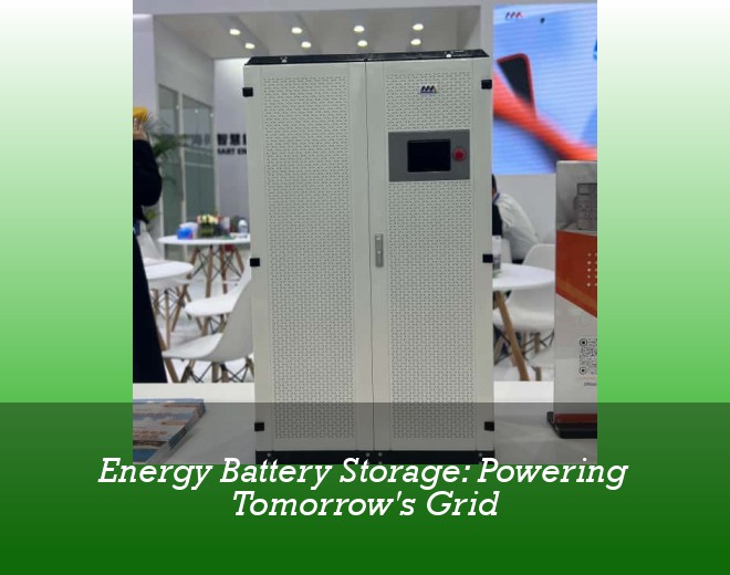 Energy Battery Storage: Powering Tomorrow's Grid
