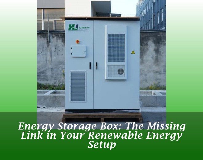 Energy Storage Box: The Missing Link in Your Renewable Energy Setup