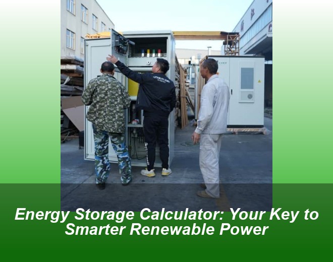 Energy Storage Calculator: Your Key to Smarter Renewable Power