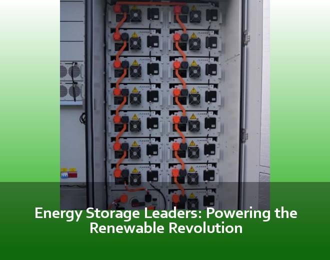 Energy Storage Leaders: Powering the Renewable Revolution