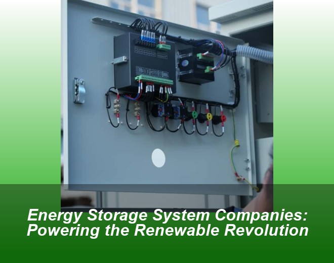 Energy Storage System Companies: Powering the Renewable Revolution