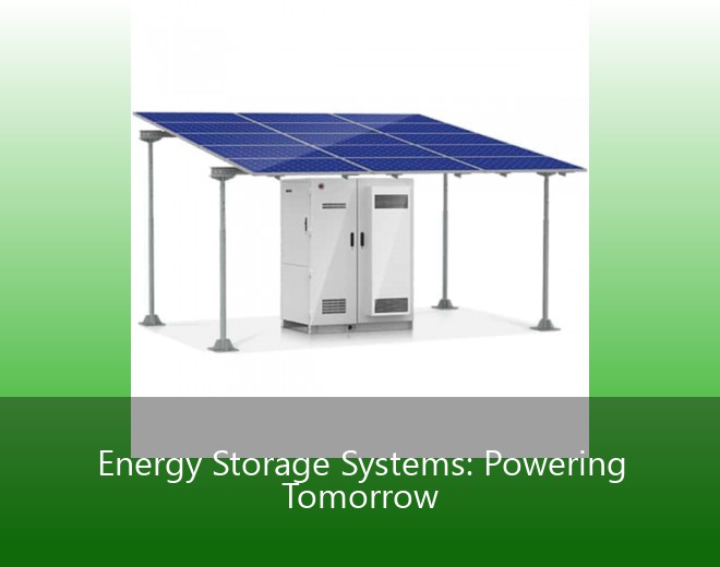 Energy Storage Systems: Powering Tomorrow