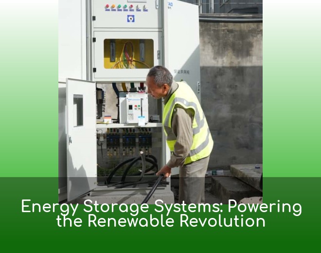 Energy Storage Systems: Powering the Renewable Revolution