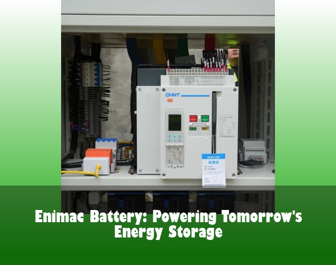 Enimac Battery: Powering Tomorrow's Energy Storage