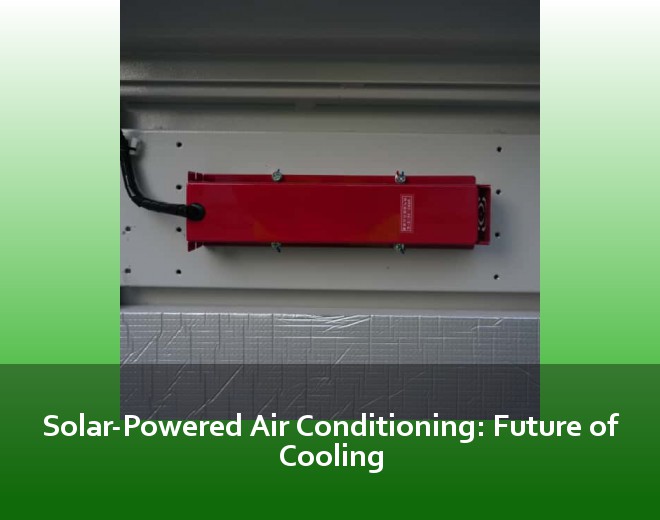 Solar-Powered Air Conditioning: Future of Cooling