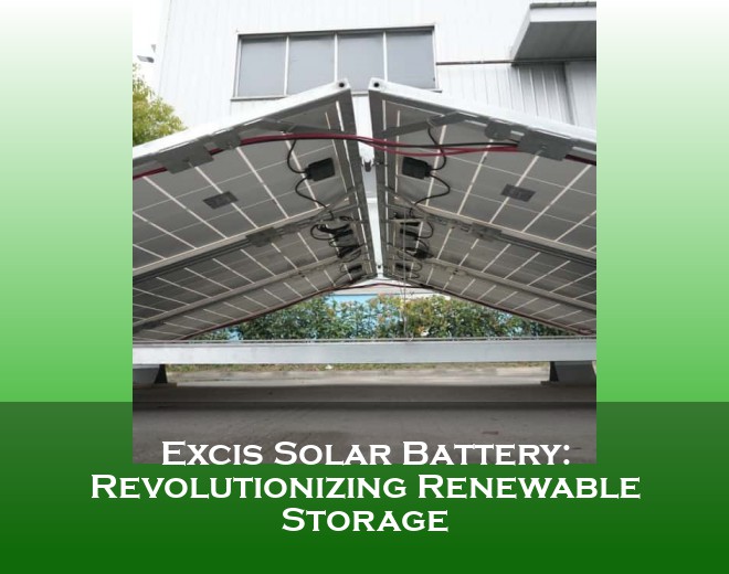 Excis Solar Battery: Revolutionizing Renewable Storage