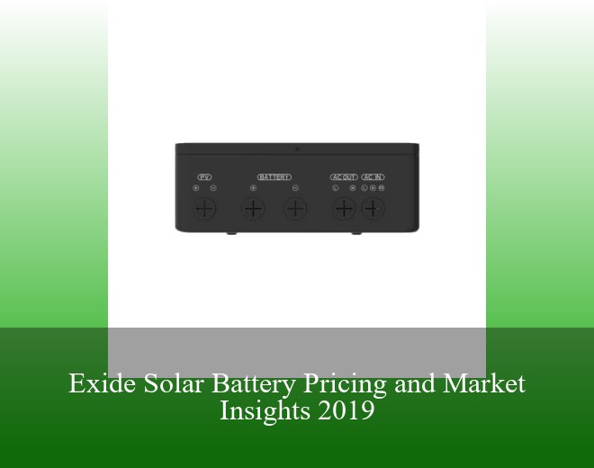 Exide Solar Battery Pricing and Market Insights 2019