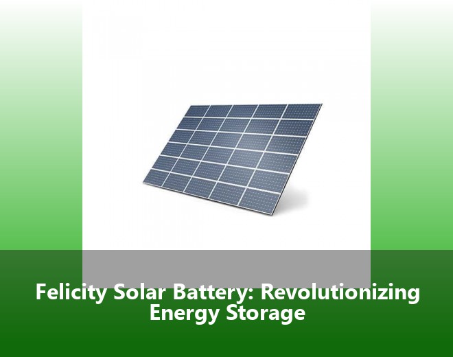 Felicity Solar Battery: Revolutionizing Energy Storage