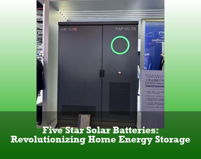 Five Star Solar Batteries: Revolutionizing Home Energy Storage