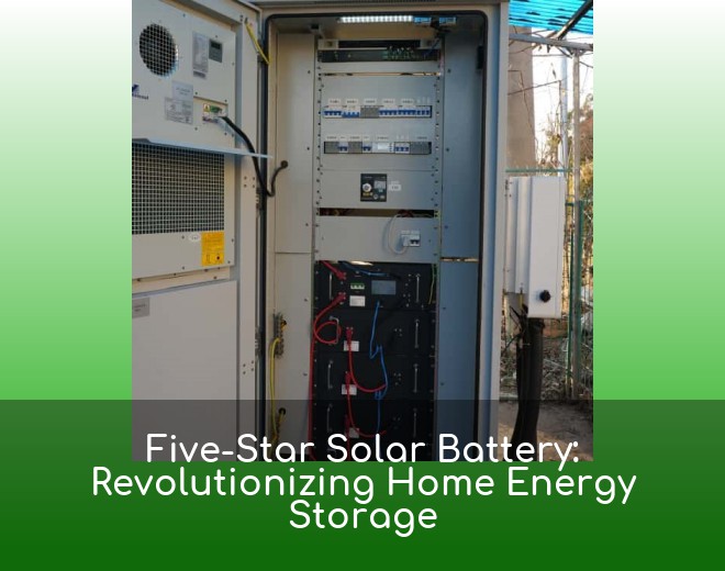 Five-Star Solar Battery: Revolutionizing Home Energy Storage