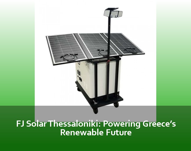 FJ Solar Thessaloniki: Powering Greece’s Renewable Future