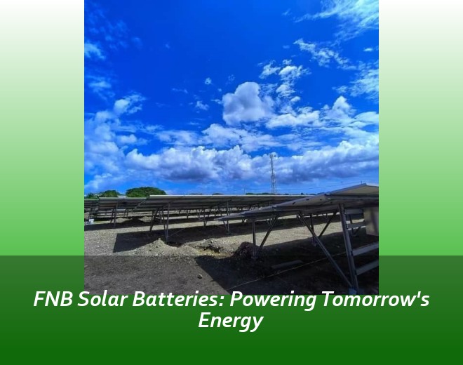 FNB Solar Batteries: Powering Tomorrow's Energy