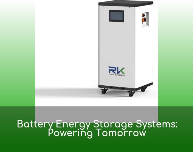 Battery Energy Storage Systems: Powering Tomorrow
